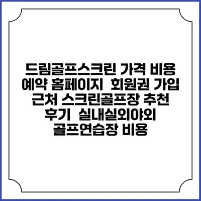 드림골프스크린 가격 비용 예약 홈페이지 | 회원권 가입 | 근처 스크린골프장 추천 | 후기 | 실내실외야외 골프연습장 비용