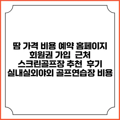 땀 가격 비용 예약 홈페이지 | 회원권 가입 | 근처 스크린골프장 추천 | 후기 | 실내실외야외 골프연습장 비용