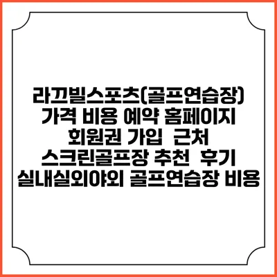 라끄빌스포츠(골프연습장) 가격 비용 예약 홈페이지 | 회원권 가입 | 근처 스크린골프장 추천 | 후기 | 실내실외야외 골프연습장 비용
