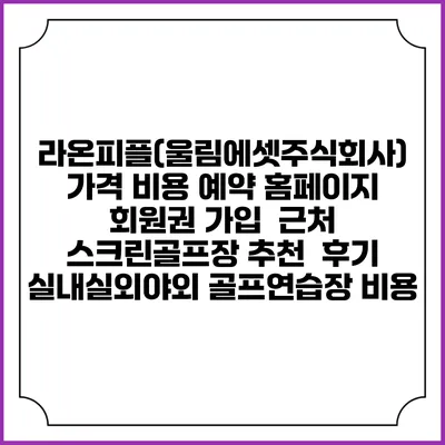 라온피플(울림에셋주식회사) 가격 비용 예약 홈페이지 | 회원권 가입 | 근처 스크린골프장 추천 | 후기 | 실내실외야외 골프연습장 비용