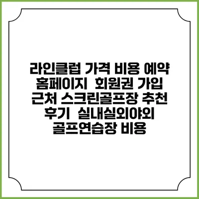 라인클럽 가격 비용 예약 홈페이지 | 회원권 가입 | 근처 스크린골프장 추천 | 후기 | 실내실외야외 골프연습장 비용