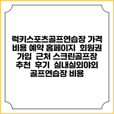 럭키스포츠골프연습장 가격 비용 예약 홈페이지 | 회원권 가입 | 근처 스크린골프장 추천 | 후기 | 실내실외야외 골프연습장 비용