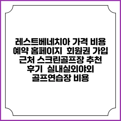 레스트베네치아 가격 비용 예약 홈페이지 | 회원권 가입 | 근처 스크린골프장 추천 | 후기 | 실내실외야외 골프연습장 비용
