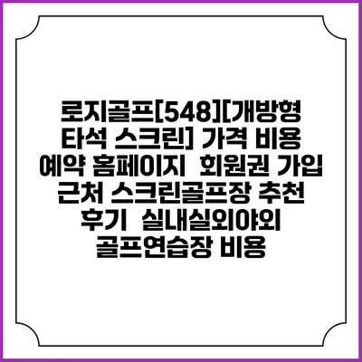로지골프[548][개방형 타석 스크린] 가격 비용 예약 홈페이지 | 회원권 가입 | 근처 스크린골프장 추천 | 후기 | 실내실외야외 골프연습장 비용