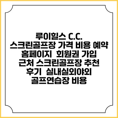 루이힐스 C.C. 스크린골프장 가격 비용 예약 홈페이지 | 회원권 가입 | 근처 스크린골프장 추천 | 후기 | 실내실외야외 골프연습장 비용