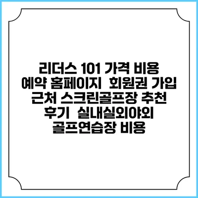 리더스 101 가격 비용 예약 홈페이지 | 회원권 가입 | 근처 스크린골프장 추천 | 후기 | 실내실외야외 골프연습장 비용