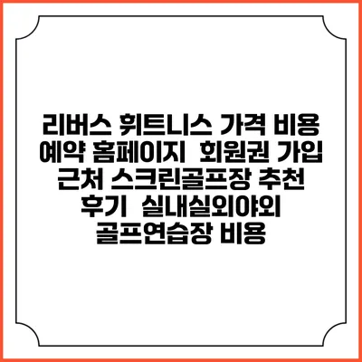 리버스 휘트니스 가격 비용 예약 홈페이지 | 회원권 가입 | 근처 스크린골프장 추천 | 후기 | 실내실외야외 골프연습장 비용