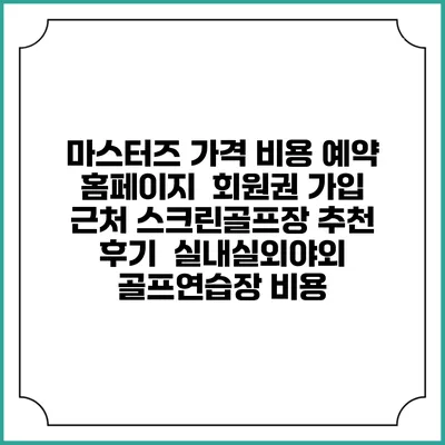 마스터즈 가격 비용 예약 홈페이지 | 회원권 가입 | 근처 스크린골프장 추천 | 후기 | 실내실외야외 골프연습장 비용