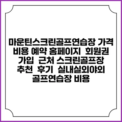 마운틴스크린골프연습장 가격 비용 예약 홈페이지 | 회원권 가입 | 근처 스크린골프장 추천 | 후기 | 실내실외야외 골프연습장 비용