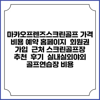 마카오프렌즈스크린골프 가격 비용 예약 홈페이지 | 회원권 가입 | 근처 스크린골프장 추천 | 후기 | 실내실외야외 골프연습장 비용