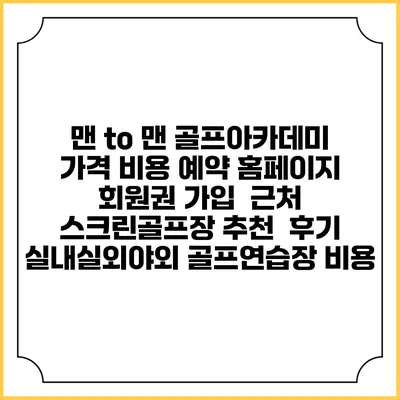 맨 to 맨 골프아카데미 가격 비용 예약 홈페이지 | 회원권 가입 | 근처 스크린골프장 추천 | 후기 | 실내실외야외 골프연습장 비용