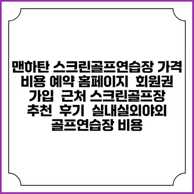 맨하탄 스크린골프연습장 가격 비용 예약 홈페이지 | 회원권 가입 | 근처 스크린골프장 추천 | 후기 | 실내실외야외 골프연습장 비용