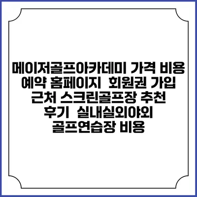 메이저골프아카데미 가격 비용 예약 홈페이지 | 회원권 가입 | 근처 스크린골프장 추천 | 후기 | 실내실외야외 골프연습장 비용