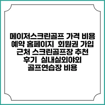 메이저스크린골프 가격 비용 예약 홈페이지 | 회원권 가입 | 근처 스크린골프장 추천 | 후기 | 실내실외야외 골프연습장 비용