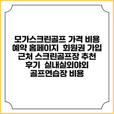 모가스크린골프 가격 비용 예약 홈페이지 | 회원권 가입 | 근처 스크린골프장 추천 | 후기 | 실내실외야외 골프연습장 비용