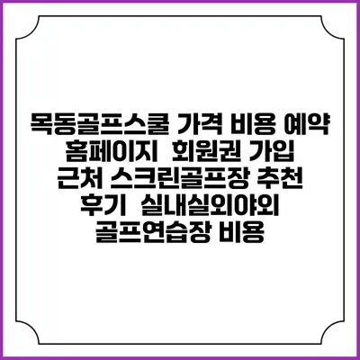 목동골프스쿨 가격 비용 예약 홈페이지 | 회원권 가입 | 근처 스크린골프장 추천 | 후기 | 실내실외야외 골프연습장 비용