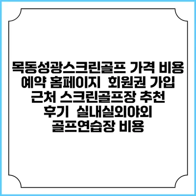 목동성광스크린골프 가격 비용 예약 홈페이지 | 회원권 가입 | 근처 스크린골프장 추천 | 후기 | 실내실외야외 골프연습장 비용