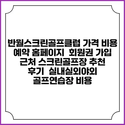 반월스크린골프클럽 가격 비용 예약 홈페이지 | 회원권 가입 | 근처 스크린골프장 추천 | 후기 | 실내실외야외 골프연습장 비용