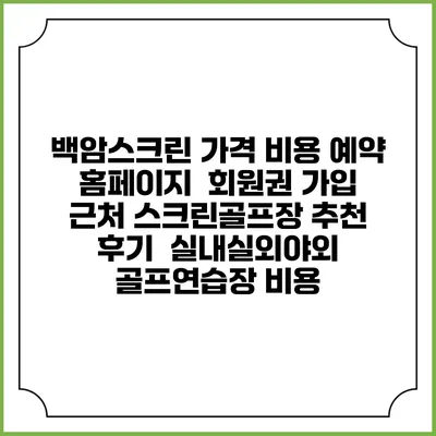 백암스크린 가격 비용 예약 홈페이지 | 회원권 가입 | 근처 스크린골프장 추천 | 후기 | 실내실외야외 골프연습장 비용