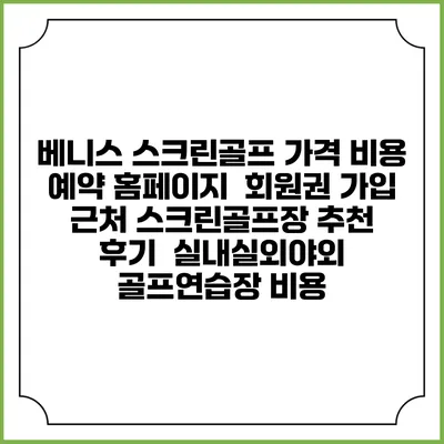 베니스 스크린골프 가격 비용 예약 홈페이지 | 회원권 가입 | 근처 스크린골프장 추천 | 후기 | 실내실외야외 골프연습장 비용