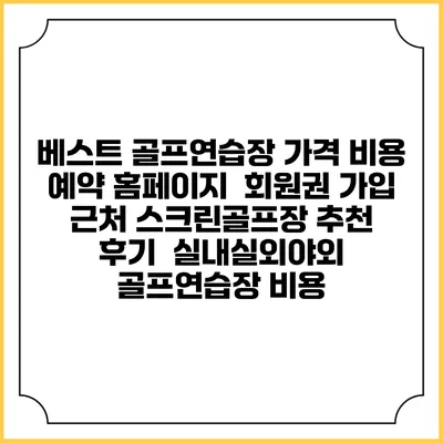 베스트 골프연습장 가격 비용 예약 홈페이지 | 회원권 가입 | 근처 스크린골프장 추천 | 후기 | 실내실외야외 골프연습장 비용