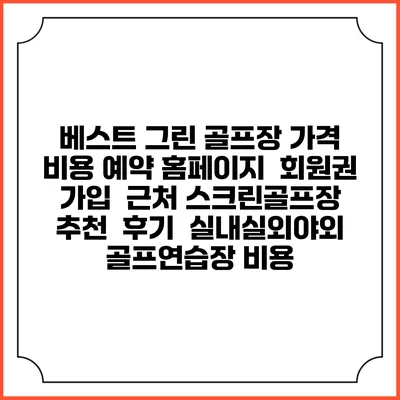 베스트 그린 골프장 가격 비용 예약 홈페이지 | 회원권 가입 | 근처 스크린골프장 추천 | 후기 | 실내실외야외 골프연습장 비용
