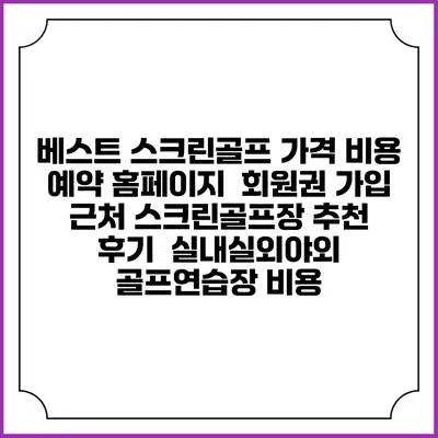 베스트 스크린골프 가격 비용 예약 홈페이지 | 회원권 가입 | 근처 스크린골프장 추천 | 후기 | 실내실외야외 골프연습장 비용