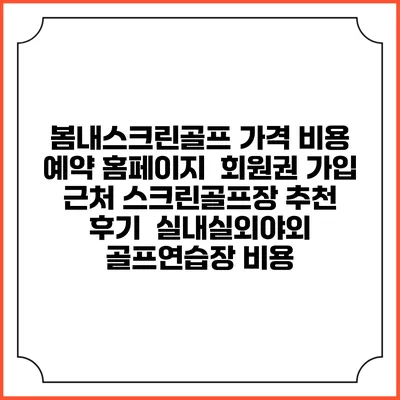 봄내스크린골프 가격 비용 예약 홈페이지 | 회원권 가입 | 근처 스크린골프장 추천 | 후기 | 실내실외야외 골프연습장 비용