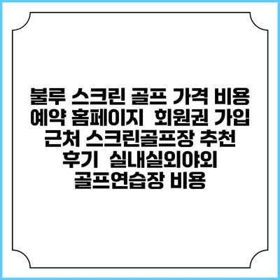 불루 스크린 골프 가격 비용 예약 홈페이지 | 회원권 가입 | 근처 스크린골프장 추천 | 후기 | 실내실외야외 골프연습장 비용