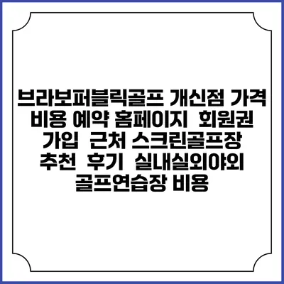 브라보퍼블릭골프 개신점 가격 비용 예약 홈페이지 | 회원권 가입 | 근처 스크린골프장 추천 | 후기 | 실내실외야외 골프연습장 비용