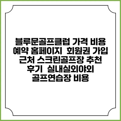 블루문골프클럽 가격 비용 예약 홈페이지 | 회원권 가입 | 근처 스크린골프장 추천 | 후기 | 실내실외야외 골프연습장 비용