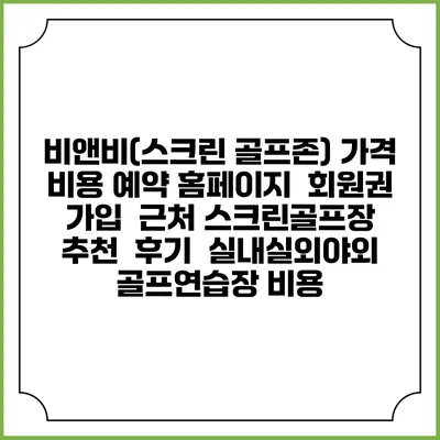 비앤비(스크린 골프존) 가격 비용 예약 홈페이지 | 회원권 가입 | 근처 스크린골프장 추천 | 후기 | 실내실외야외 골프연습장 비용