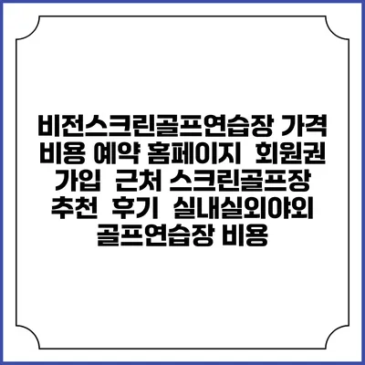 비전스크린골프연습장 가격 비용 예약 홈페이지 | 회원권 가입 | 근처 스크린골프장 추천 | 후기 | 실내실외야외 골프연습장 비용