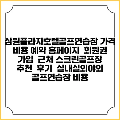 삼원플라자호텔골프연습장 가격 비용 예약 홈페이지 | 회원권 가입 | 근처 스크린골프장 추천 | 후기 | 실내실외야외 골프연습장 비용