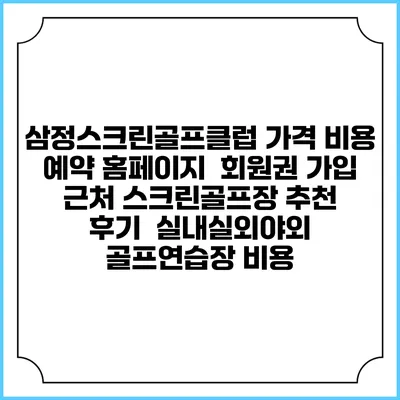 삼정스크린골프클럽 가격 비용 예약 홈페이지 | 회원권 가입 | 근처 스크린골프장 추천 | 후기 | 실내실외야외 골프연습장 비용