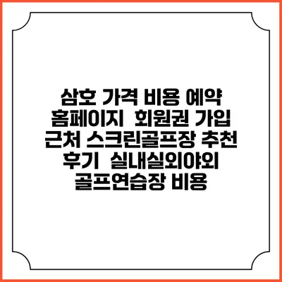 삼호 가격 비용 예약 홈페이지 | 회원권 가입 | 근처 스크린골프장 추천 | 후기 | 실내실외야외 골프연습장 비용