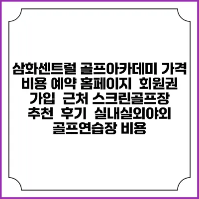 삼화센트럴 골프아카데미 가격 비용 예약 홈페이지 | 회원권 가입 | 근처 스크린골프장 추천 | 후기 | 실내실외야외 골프연습장 비용