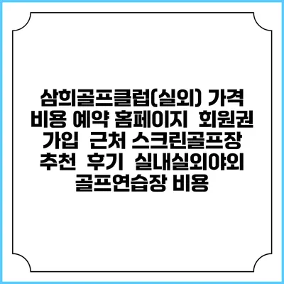 삼희골프클럽(실외) 가격 비용 예약 홈페이지 | 회원권 가입 | 근처 스크린골프장 추천 | 후기 | 실내실외야외 골프연습장 비용