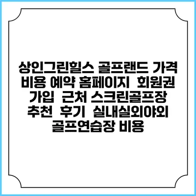 상인그린힐스 골프랜드 가격 비용 예약 홈페이지 | 회원권 가입 | 근처 스크린골프장 추천 | 후기 | 실내실외야외 골프연습장 비용