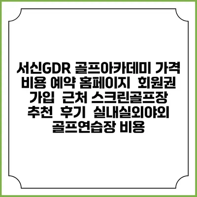 서신GDR 골프아카데미 가격 비용 예약 홈페이지 | 회원권 가입 | 근처 스크린골프장 추천 | 후기 | 실내실외야외 골프연습장 비용