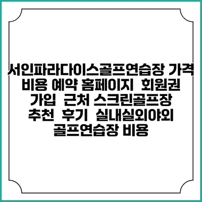 서인파라다이스골프연습장 가격 비용 예약 홈페이지 | 회원권 가입 | 근처 스크린골프장 추천 | 후기 | 실내실외야외 골프연습장 비용