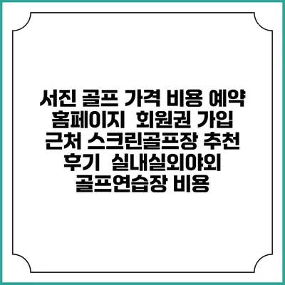 서진 골프 가격 비용 예약 홈페이지 | 회원권 가입 | 근처 스크린골프장 추천 | 후기 | 실내실외야외 골프연습장 비용