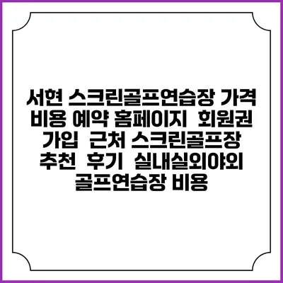 서현 스크린골프연습장 가격 비용 예약 홈페이지 | 회원권 가입 | 근처 스크린골프장 추천 | 후기 | 실내실외야외 골프연습장 비용