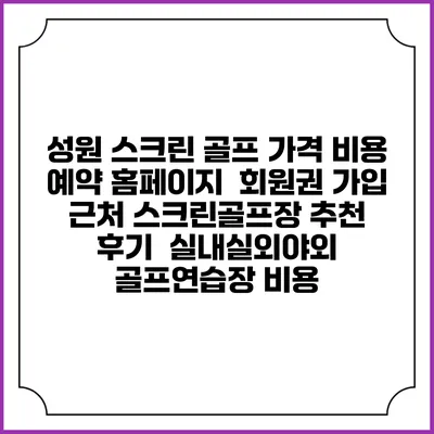 성원 스크린 골프 가격 비용 예약 홈페이지 | 회원권 가입 | 근처 스크린골프장 추천 | 후기 | 실내실외야외 골프연습장 비용