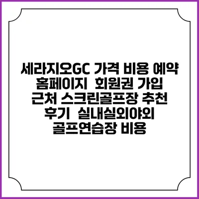 세라지오GC 가격 비용 예약 홈페이지 | 회원권 가입 | 근처 스크린골프장 추천 | 후기 | 실내실외야외 골프연습장 비용