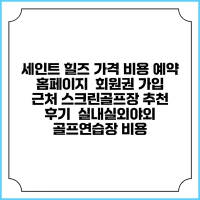 세인트 힐즈 가격 비용 예약 홈페이지 | 회원권 가입 | 근처 스크린골프장 추천 | 후기 | 실내실외야외 골프연습장 비용