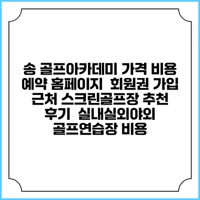 송 골프아카데미 가격 비용 예약 홈페이지 | 회원권 가입 | 근처 스크린골프장 추천 | 후기 | 실내실외야외 골프연습장 비용