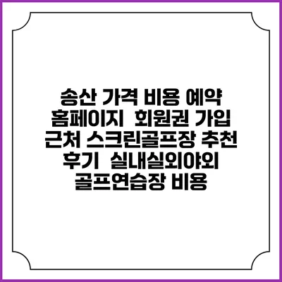 송산 가격 비용 예약 홈페이지 | 회원권 가입 | 근처 스크린골프장 추천 | 후기 | 실내실외야외 골프연습장 비용