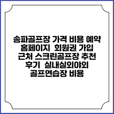 송파골프장 가격 비용 예약 홈페이지 | 회원권 가입 | 근처 스크린골프장 추천 | 후기 | 실내실외야외 골프연습장 비용
