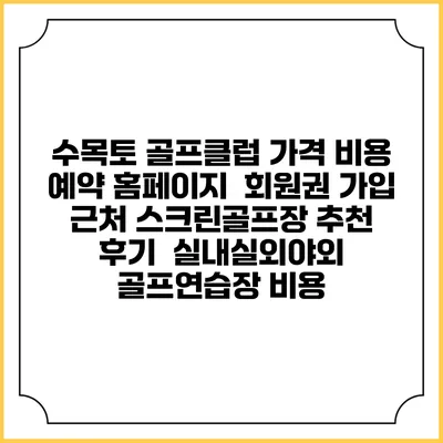 수목토 골프클럽 가격 비용 예약 홈페이지 | 회원권 가입 | 근처 스크린골프장 추천 | 후기 | 실내실외야외 골프연습장 비용